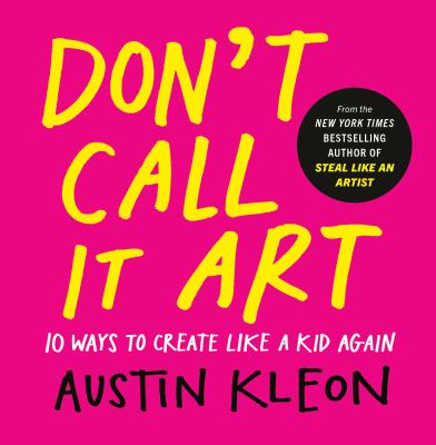 Don't Call It Art: 10 Ways To Create Like A Kid Again *